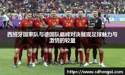 西班牙国家队与德国队巅峰对决展现足球魅力与激情的较量
